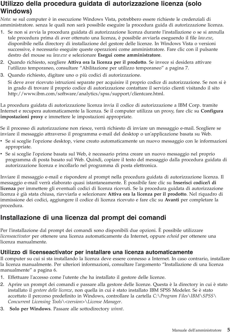 Se non si avvia la procedura guidata di autorizzazione licenza durante l'installazione o se si annulla tale procedura prima di aver ottenuto una licenza, è possibile avviarla eseguendo il file law.