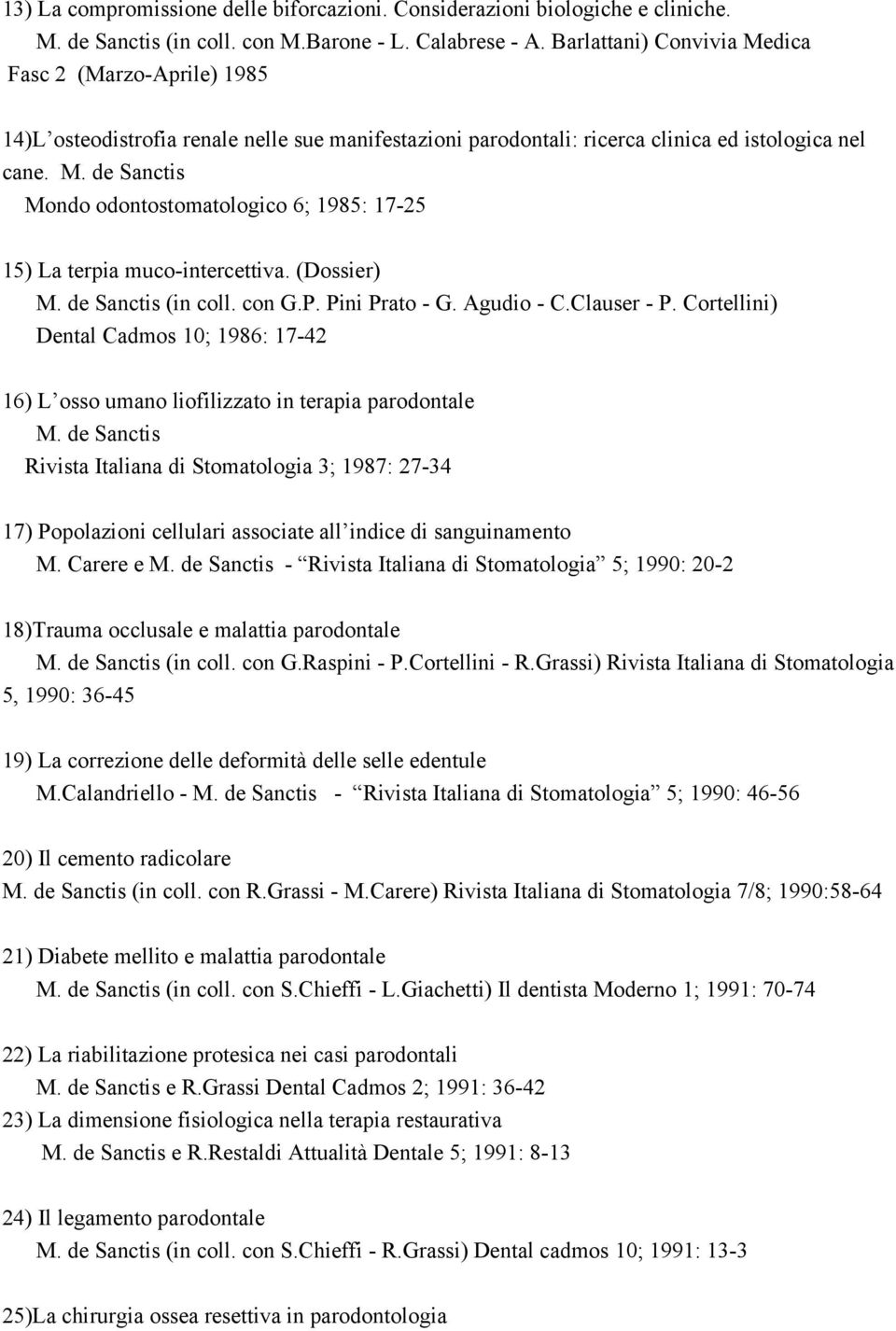 (Dossier) M. de Sanctis (in coll. con G.P. Pini Prato - G. Agudio - C.Clauser - P. Cortellini) Dental Cadmos 10; 1986: 17-42 16) L osso umano liofilizzato in terapia parodontale M.