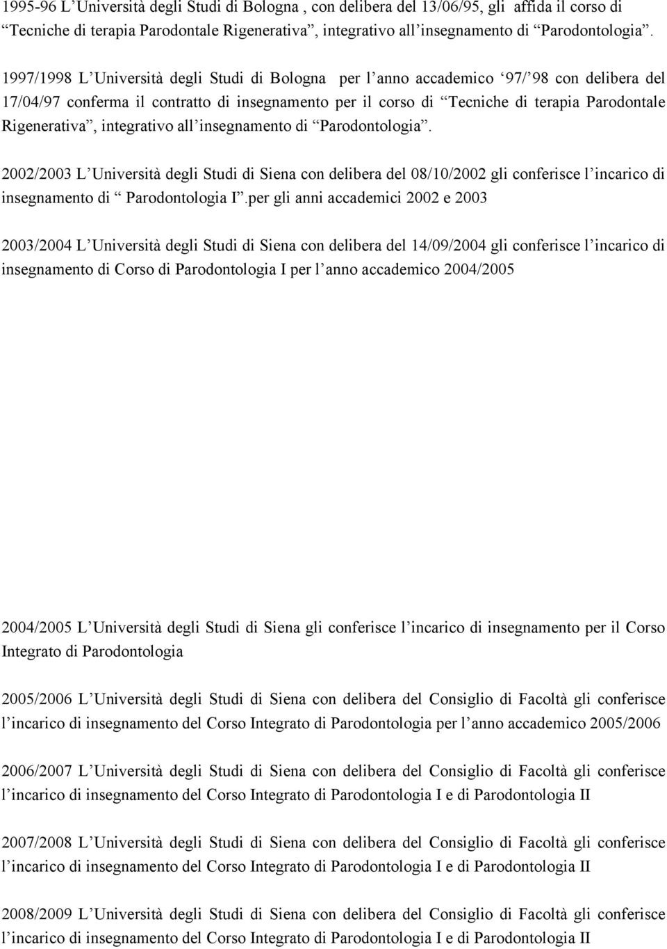 Rigenerativa, integrativo all insegnamento di Parodontologia. 2002/2003 L Università degli Studi di Siena con delibera del 08/10/2002 gli conferisce l incarico di insegnamento di Parodontologia I.