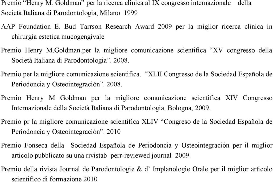 per la migliore comunicazione scientifica XV congresso della Società Italiana di Parodontologia. 2008. Premio per la migliore comunicazione scientifica.