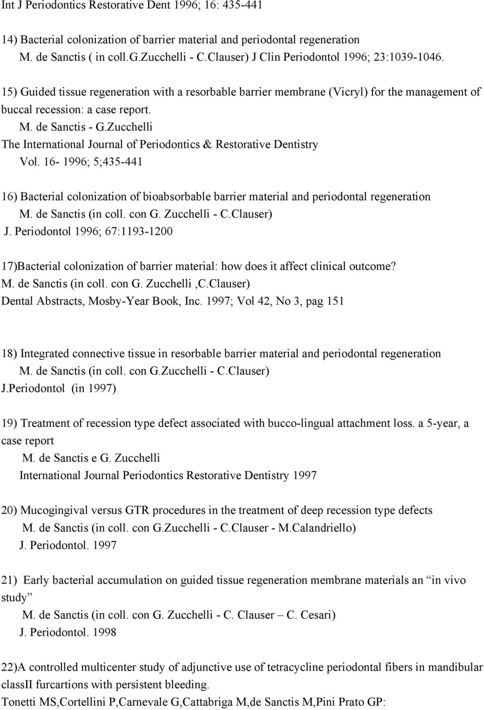 Zucchelli The International Journal of Periodontics & Restorative Dentistry Vol. 16-1996; 5;435-441 16) Bacterial colonization of bioabsorbable barrier material and periodontal regeneration M.
