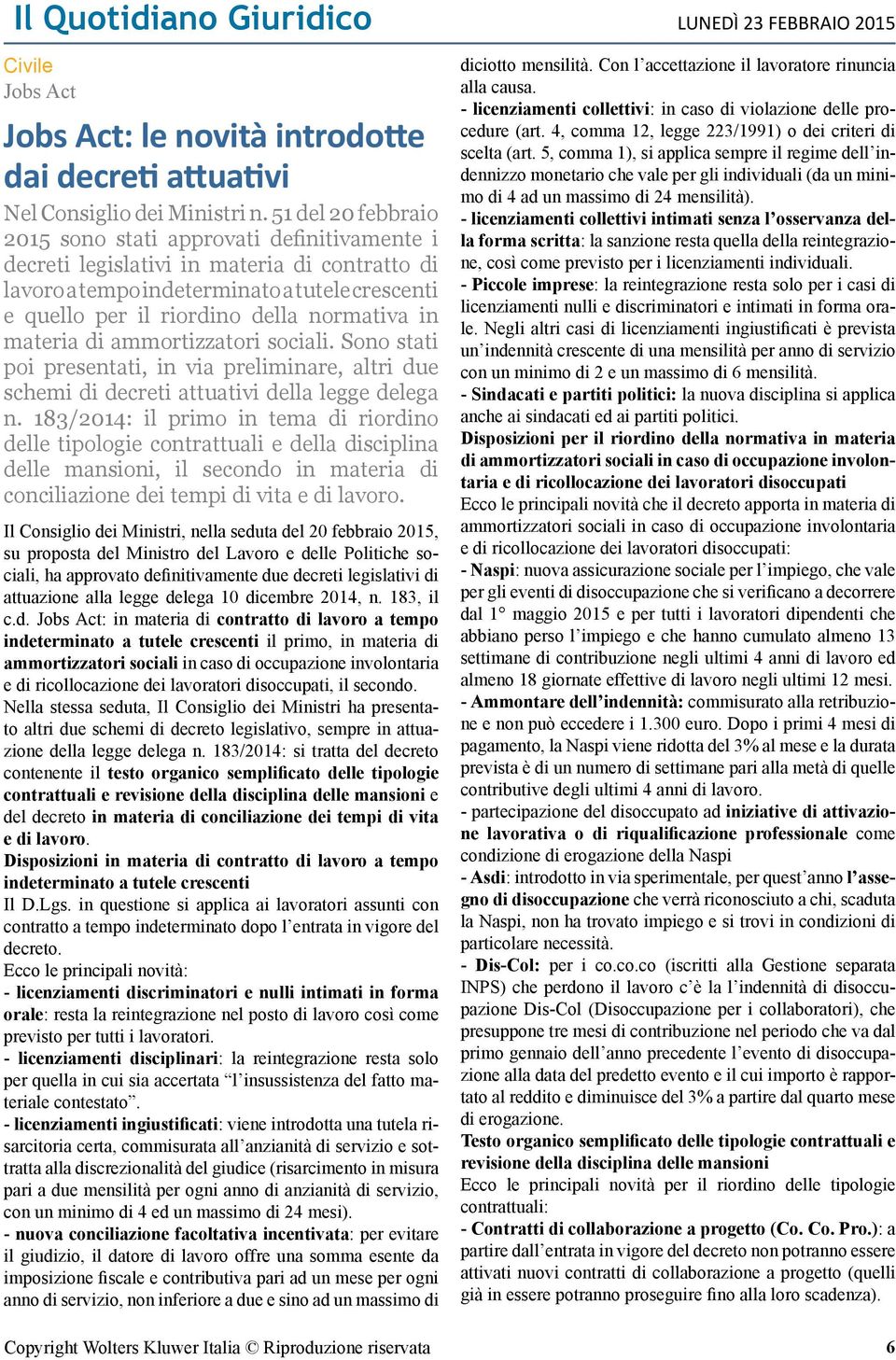 in materia di ammortizzatori sociali. Sono stati poi presentati, in via preliminare, altri due schemi di decreti attuativi della legge delega n.