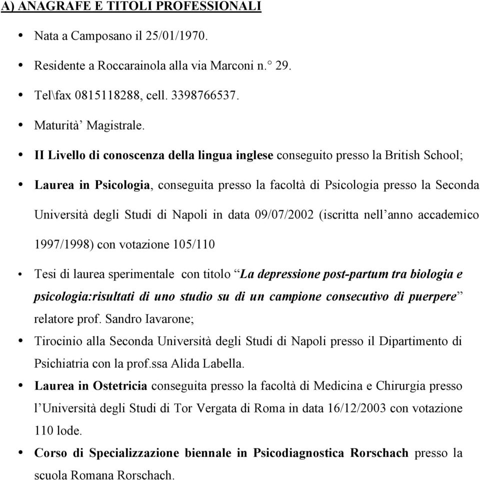 in data 09/07/2002 (iscritta nell anno accademico 1997/1998) con votazione 105/110 Tesi di laurea sperimentale con titolo La depressione post-partum tra biologia e psicologia:risultati di uno studio