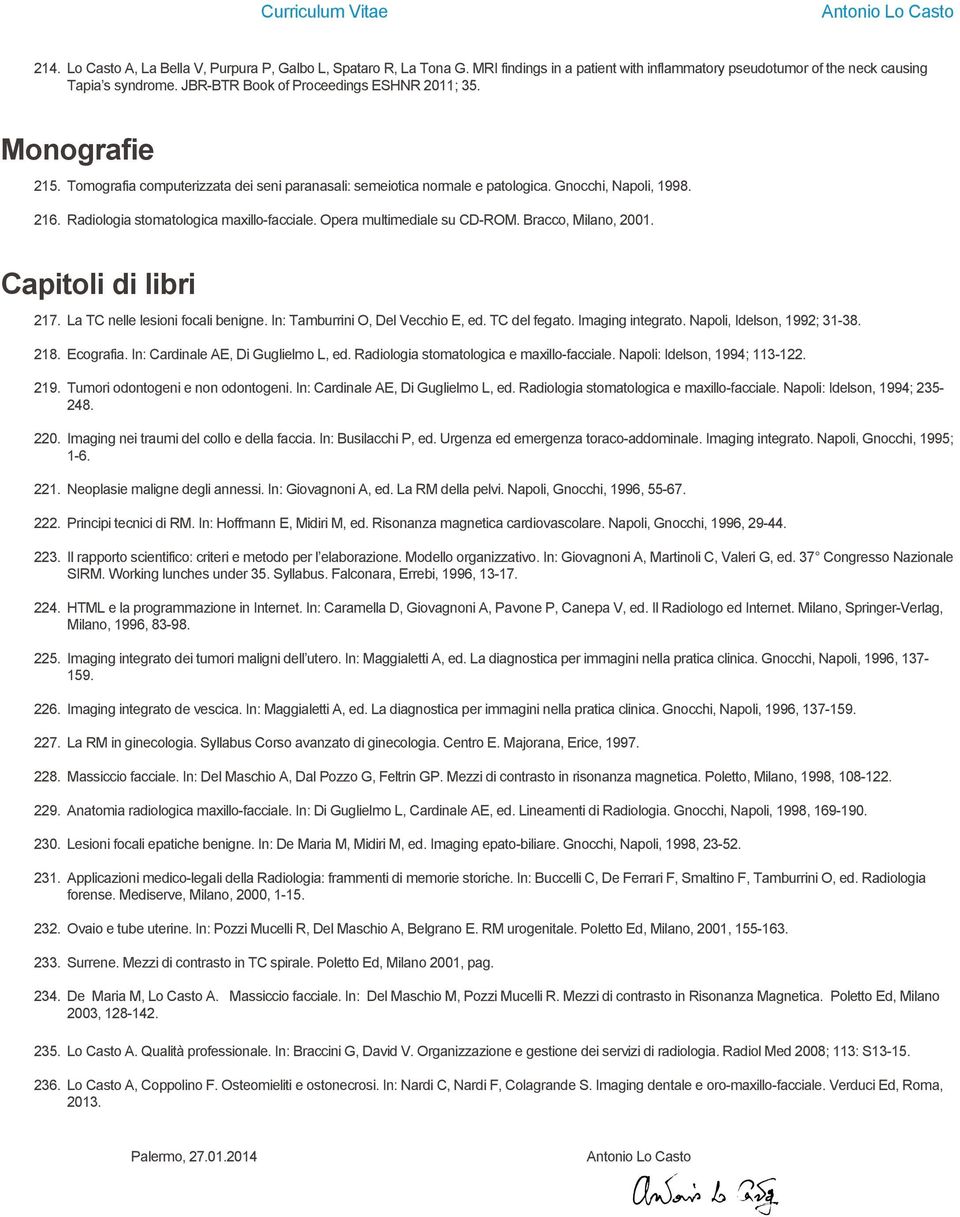 Radiologia stomatologica maxillo-facciale. Opera multimediale su CD-ROM. Bracco, Milano, 2001. Capitoli di libri 217. La TC nelle lesioni focali benigne. In: Tamburrini O, Del Vecchio E, ed.