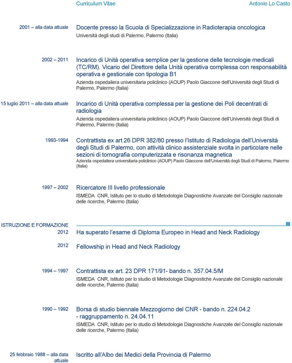 degli Studi di Palermo, Palermo (Italia) 15 luglio 2011 alla data attuale Incarico di Unità operativa complessa per la gestione dei Poli decentrati di radiologia Azienda ospedaliera universitaria