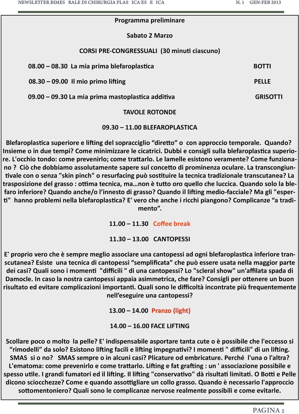 Insieme o in due tempi? Come minimizzare le cicatrici. Dubbi e consigli sulla blefaroplasbca superio- re. L'occhio tondo: come prevenirlo; come trauarlo. Le lamelle esistono veramente?