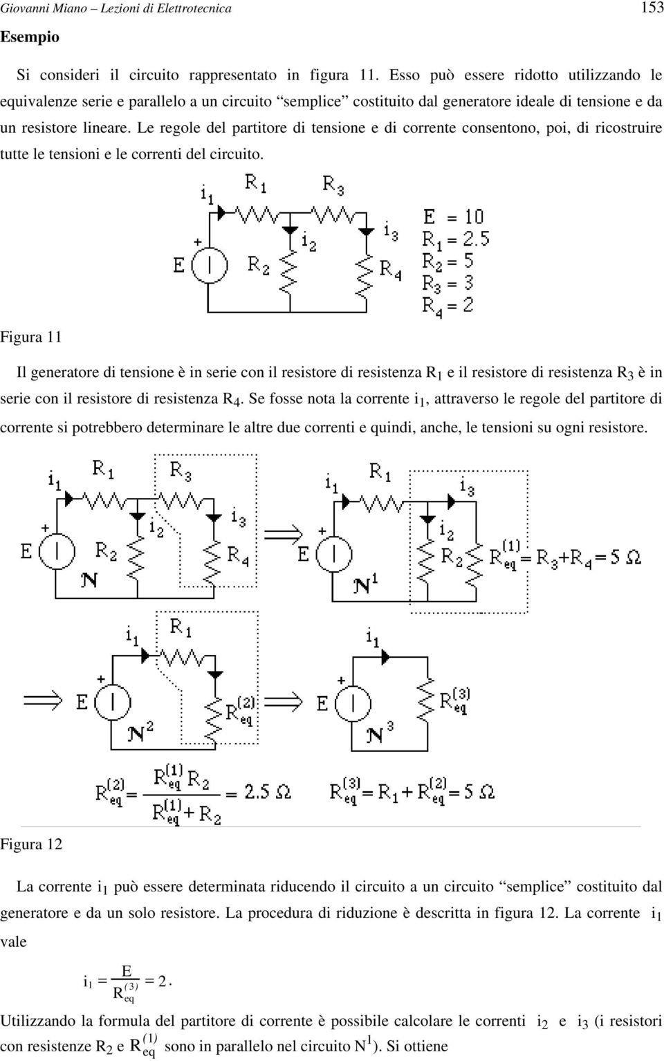 Le regole del partitore di tensione e di corrente consentono, poi, di ricostruire tutte le tensioni e le correnti del circuito.