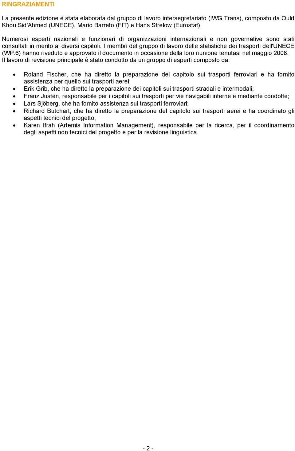 I membri del gruppo di lavoro delle statistiche dei trasporti dell'unece (WP.6) hanno riveduto e approvato il documento in occasione della loro riunione tenutasi nel maggio 2008.