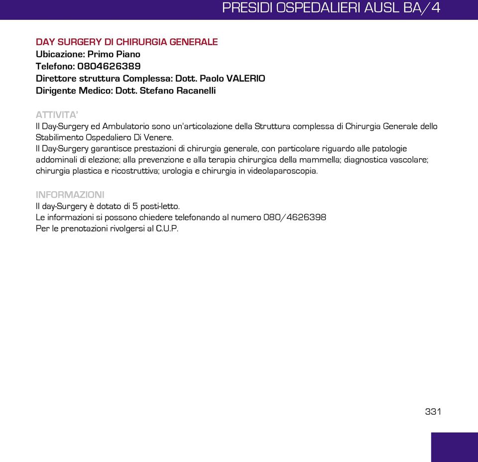 Il Day-Surgery garantisce prestazioni di chirurgia generale, con particolare riguardo alle patologie addominali di elezione; alla prevenzione e alla terapia chirurgica della mammella;