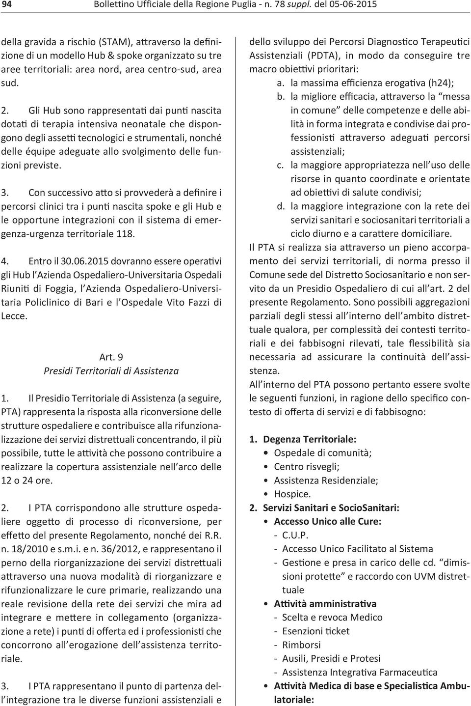 previste. 3. Con successivo atto si provvederà a definire i percorsi clinici tra i punti nascita spoke e gli Hub e le opportune integrazioni con il sistema di emergenza urgenza territoriale 118. 4.