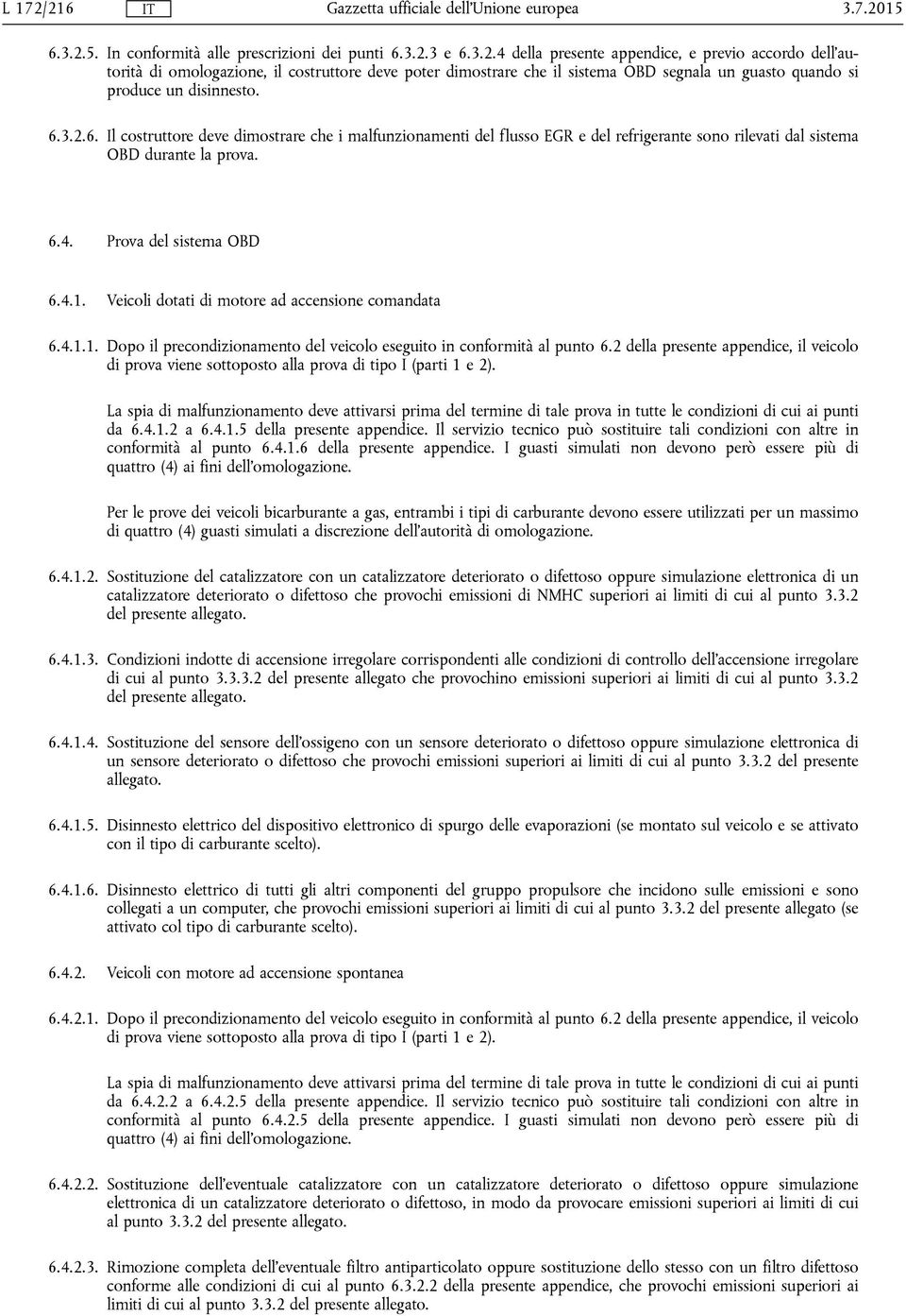 Veicoli dotati di motore ad accensione comandata 6.4.1.1. Dopo il precondizionamento del veicolo eseguito in conformità al punto 6.