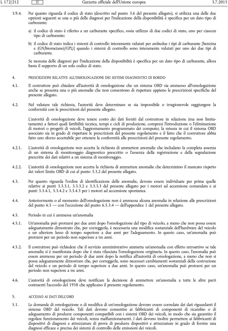 stato è riferito a un carburante specifico, ossia utilizzo di due codici di stato, uno per ciascun tipo di carburante; b) il codice di stato indica i sistemi di controllo interamente valutati per