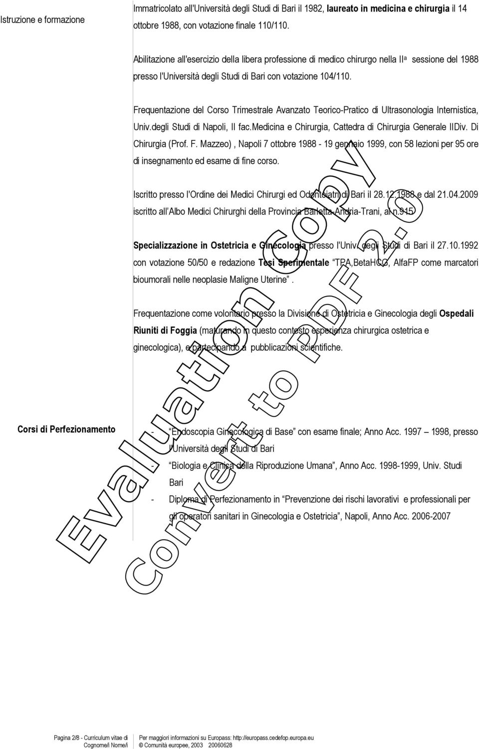 Frequentazione del Corso Trimestrale Avanzato Teorico-Pratico di Ultrasonologia Internistica, Univ.degli Studi di Napoli, II fac.medicina e Chirurgia, Cattedra di Chirurgia Generale IIDiv.