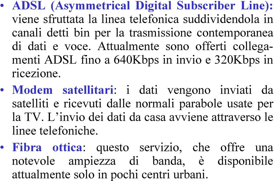 Modem satellitari: i dati vengono inviati da satelliti e ricevuti dalle normali parabole usate per la TV.