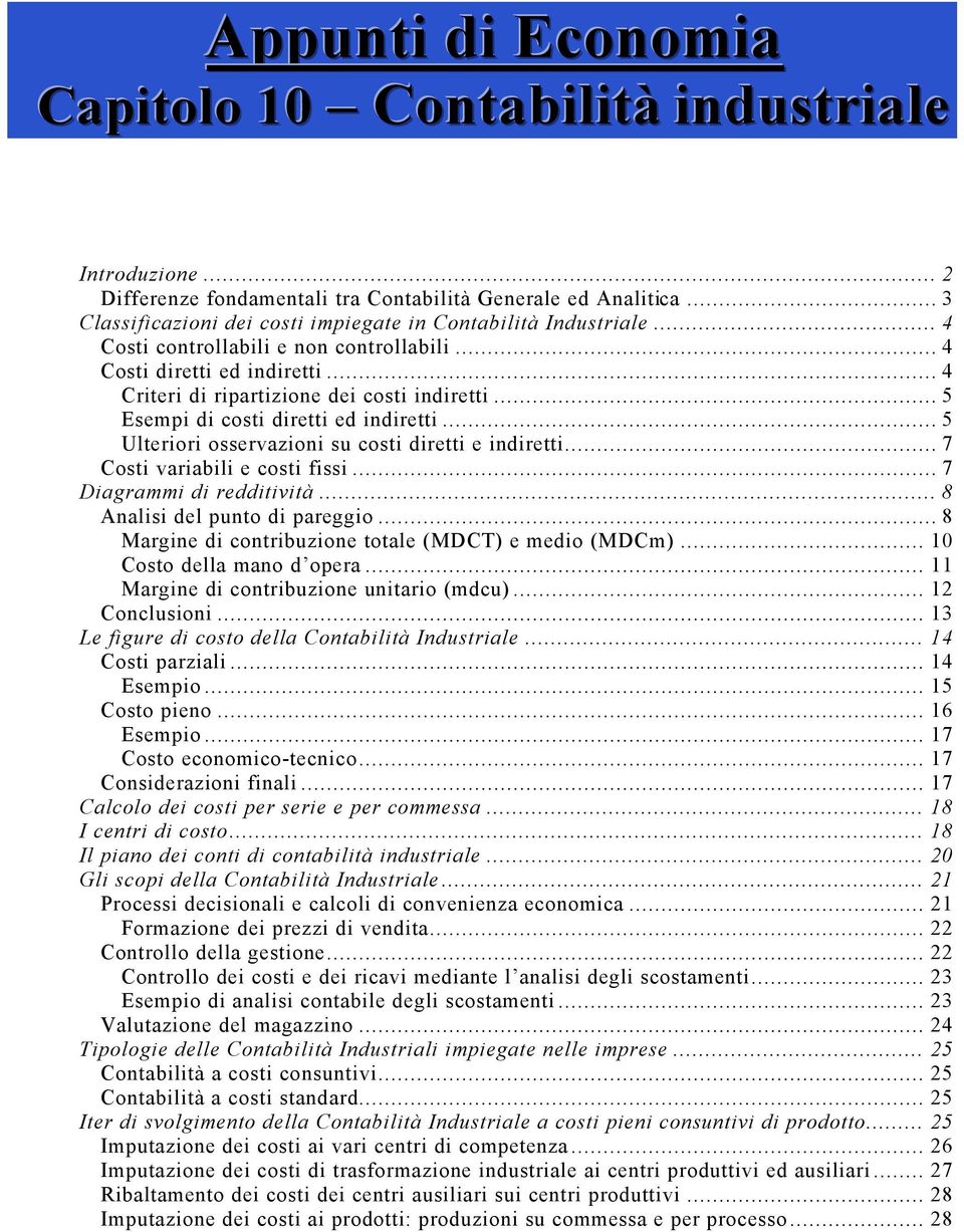 .. 5 Esempi di costi diretti ed indiretti... 5 Ulteriori osservazioni su costi diretti e indiretti... 7 Costi variabili e costi fissi... 7 Diagrammi di redditività... 8 Analisi del punto di pareggio.