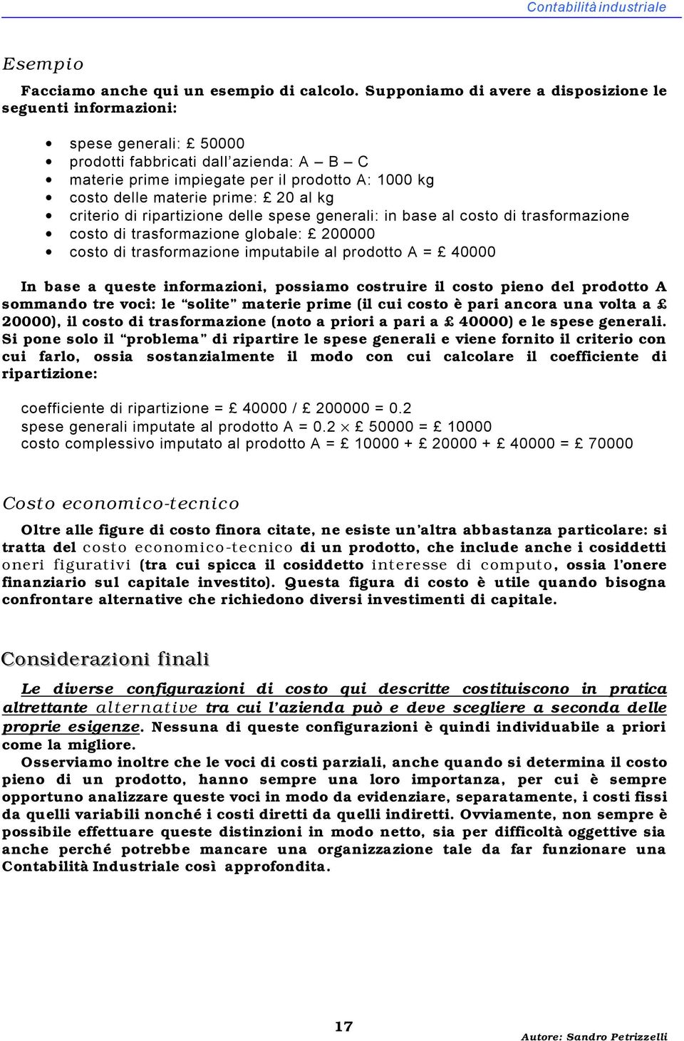 prime: 20 al kg criterio di ripartizione delle spese generali: in base al costo di trasformazione costo di trasformazione globale: 200000 costo di trasformazione imputabile al prodotto A = 40000 In