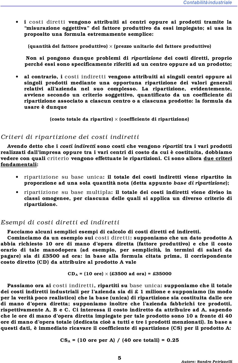 specificamente riferiti ad un centro oppure ad un prodotto; al contrario, i costi indiretti vengono attribuiti ai singoli centri oppure ai singoli prodotti mediante una opportuna ripartizione dei