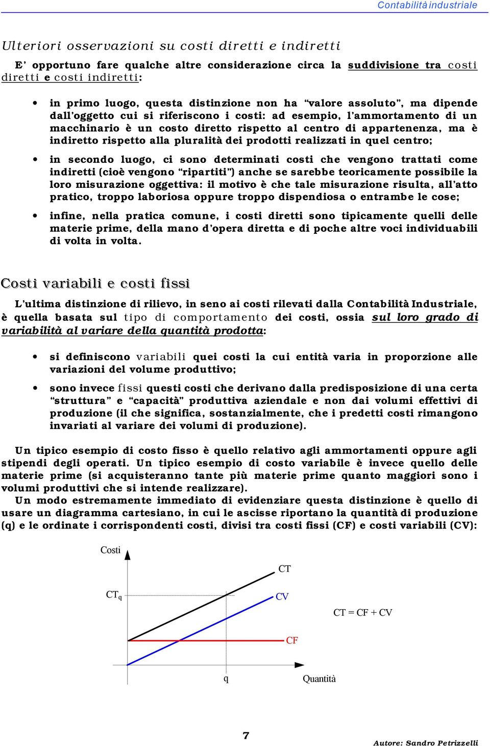 indiretto rispetto alla pluralità dei prodotti realizzati in quel centro; in secondo luogo, ci sono determinati costi che vengono trattati come indiretti (cioè vengono ripartiti ) anche se sarebbe