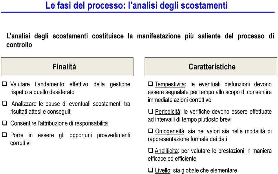 provvedimenti correttivi Caratteristiche Tempestività: le eventuali disfunzioni devono essere segnalate per tempo allo scopo di consentire immediate azioni correttive Periodicità: le verifiche devono