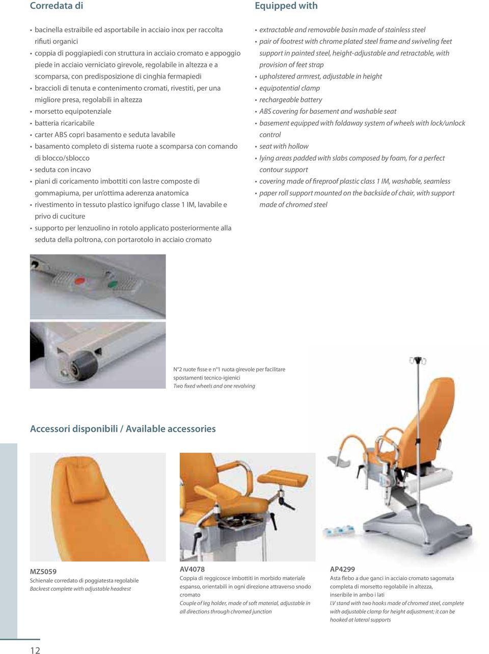 steel, height-adjustable and retractable, with provision of feet strap control contour support made of chromed steel N 2 ruote fisse e n 1 ruota girevole per facilitare spostamenti tecnico-igienici