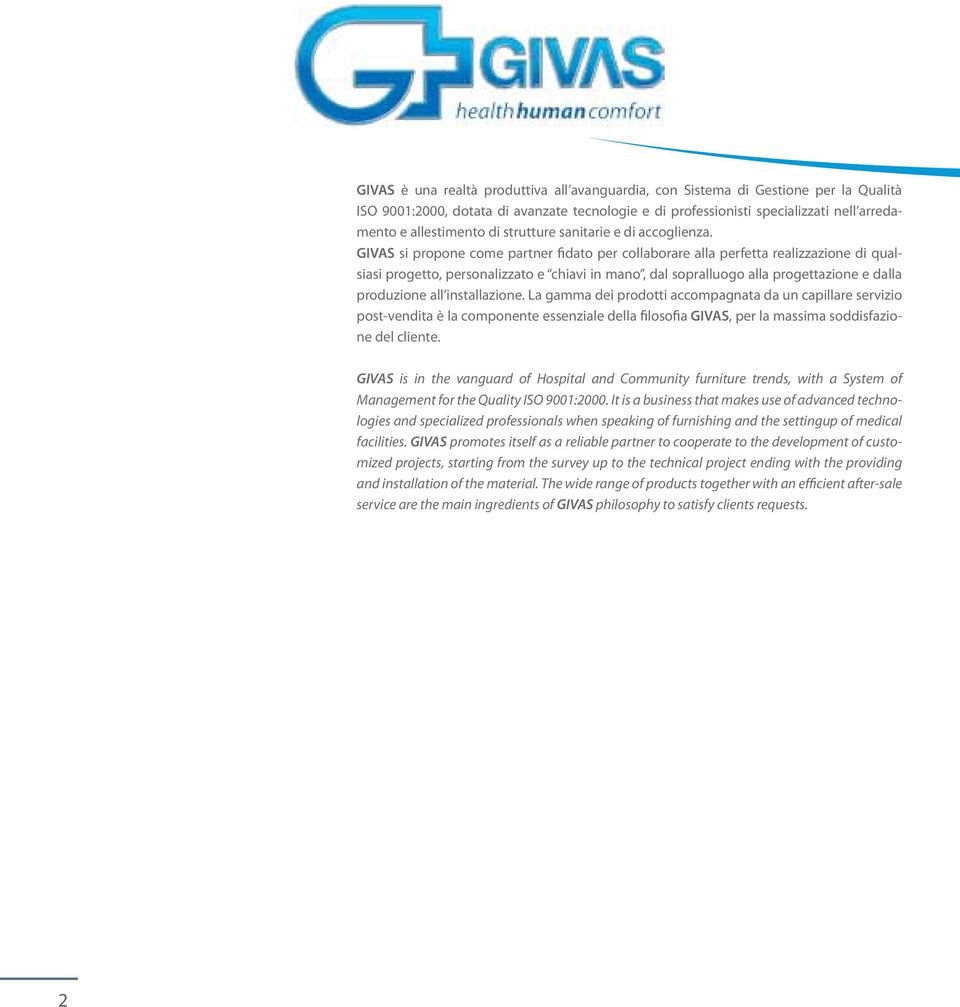 GIVAS si propone come partner fidato per collaborare alla perfetta realizzazione di qualsiasi progetto, personalizzato e chiavi in mano, dal sopralluogo alla progettazione e dalla produzione all