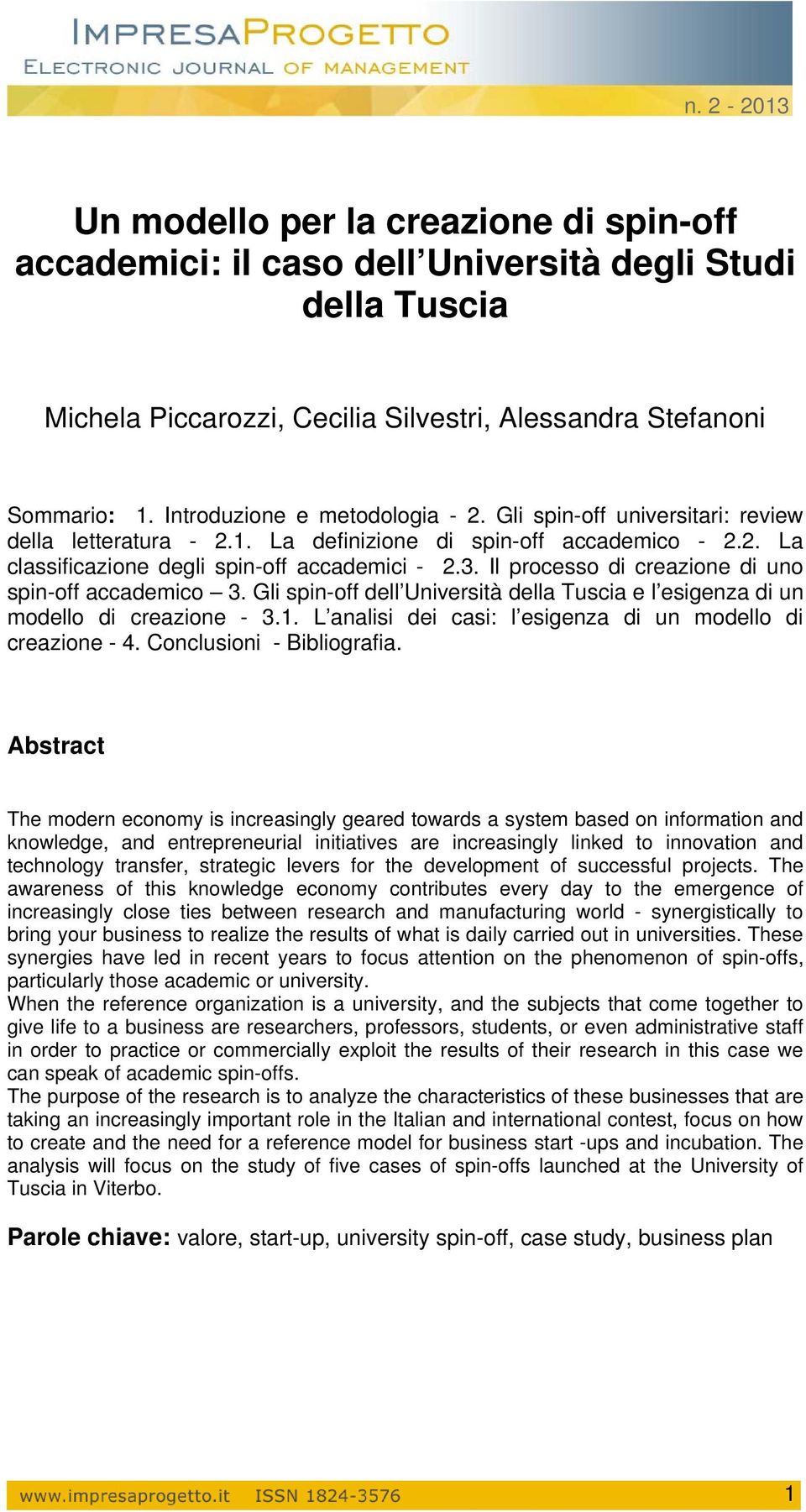 Il processo di creazione di uno spin-off accademico 3. Gli spin-off dell Università della e l esigenza di un modello di creazione - 3.1. L analisi dei casi: l esigenza di un modello di creazione - 4.