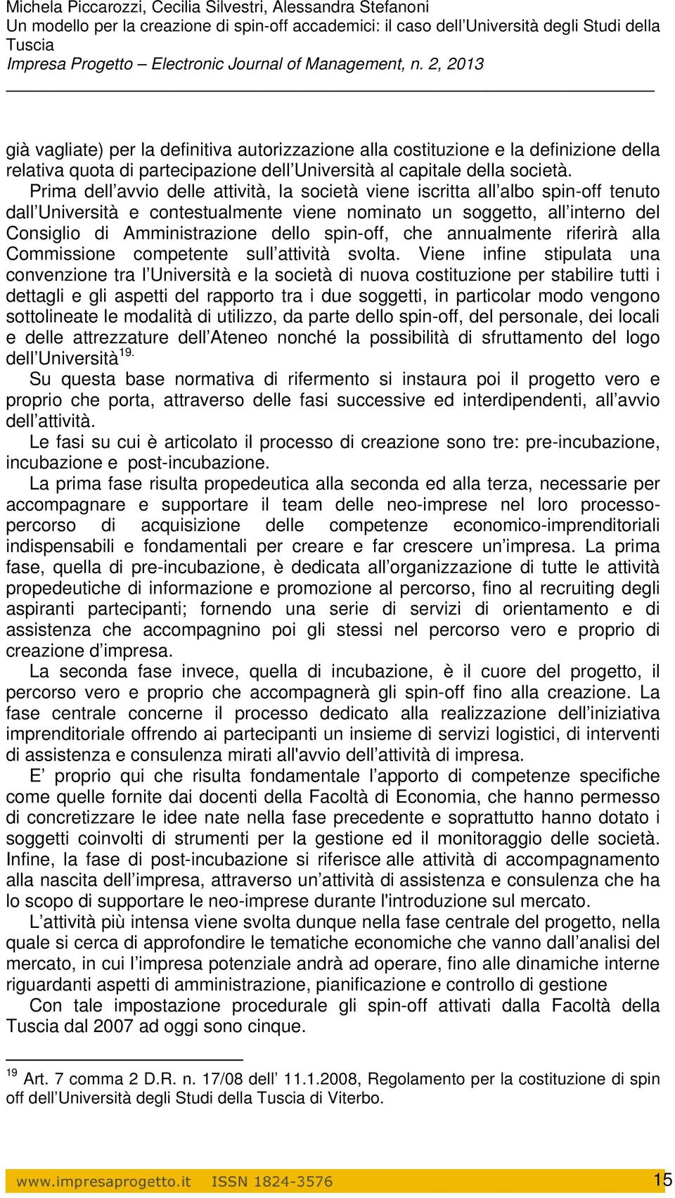 spin-off, che annualmente riferirà alla Commissione competente sull attività svolta.