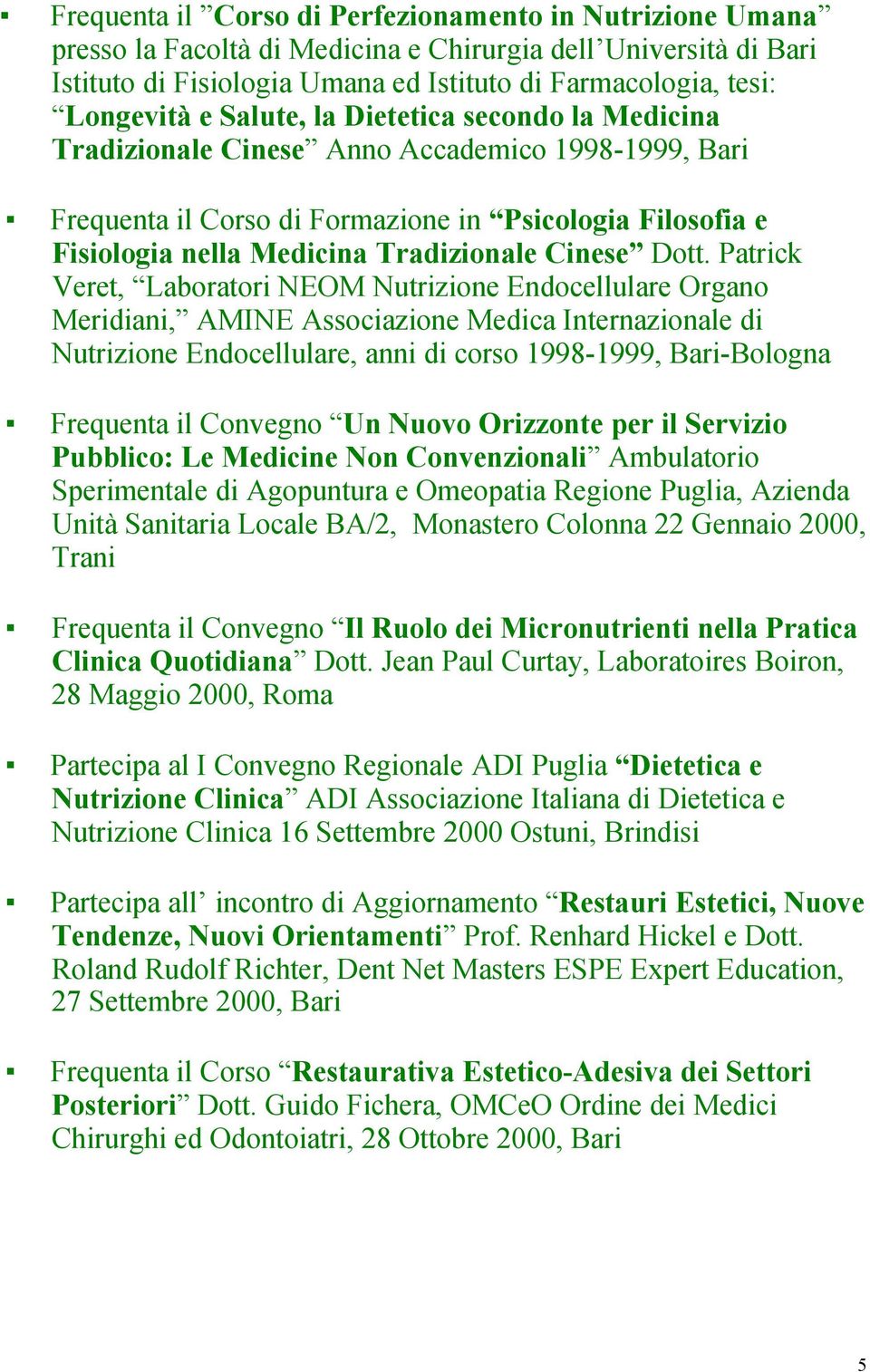 Dott. Patrick Veret, Laboratori NEOM Nutrizione Endocellulare Organo Meridiani, AMINE Associazione Medica Internazionale di Nutrizione Endocellulare, anni di corso 1998-1999, Bari-Bologna Frequenta