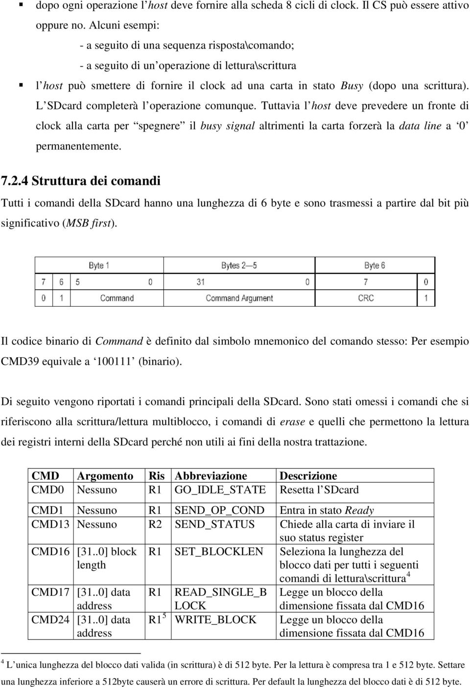 L SDcard completerà l operazione comunque. Tuttavia l host deve prevedere un fronte di clock alla carta per spegnere il busy signal altrimenti la carta forzerà la data line a 0 permanentemente. 7.2.