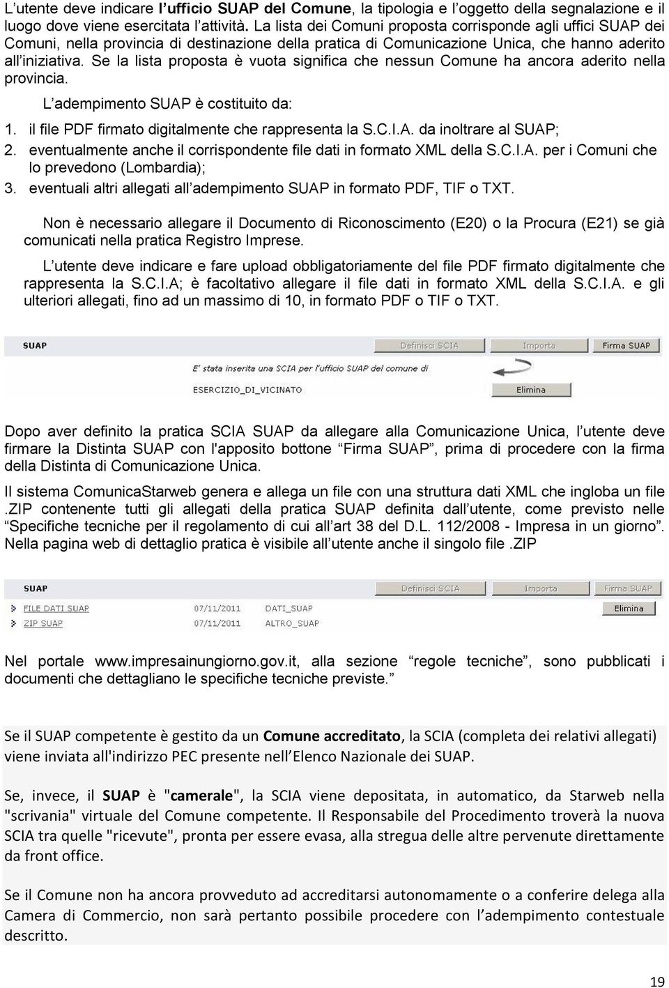 Se la lista proposta è vuota significa che nessun Comune ha ancora aderito nella provincia. L adempimento SUAP è costituito da: 1. il file PDF firmato digitalmente che rappresenta la S.C.I.A. da inoltrare al SUAP; 2.