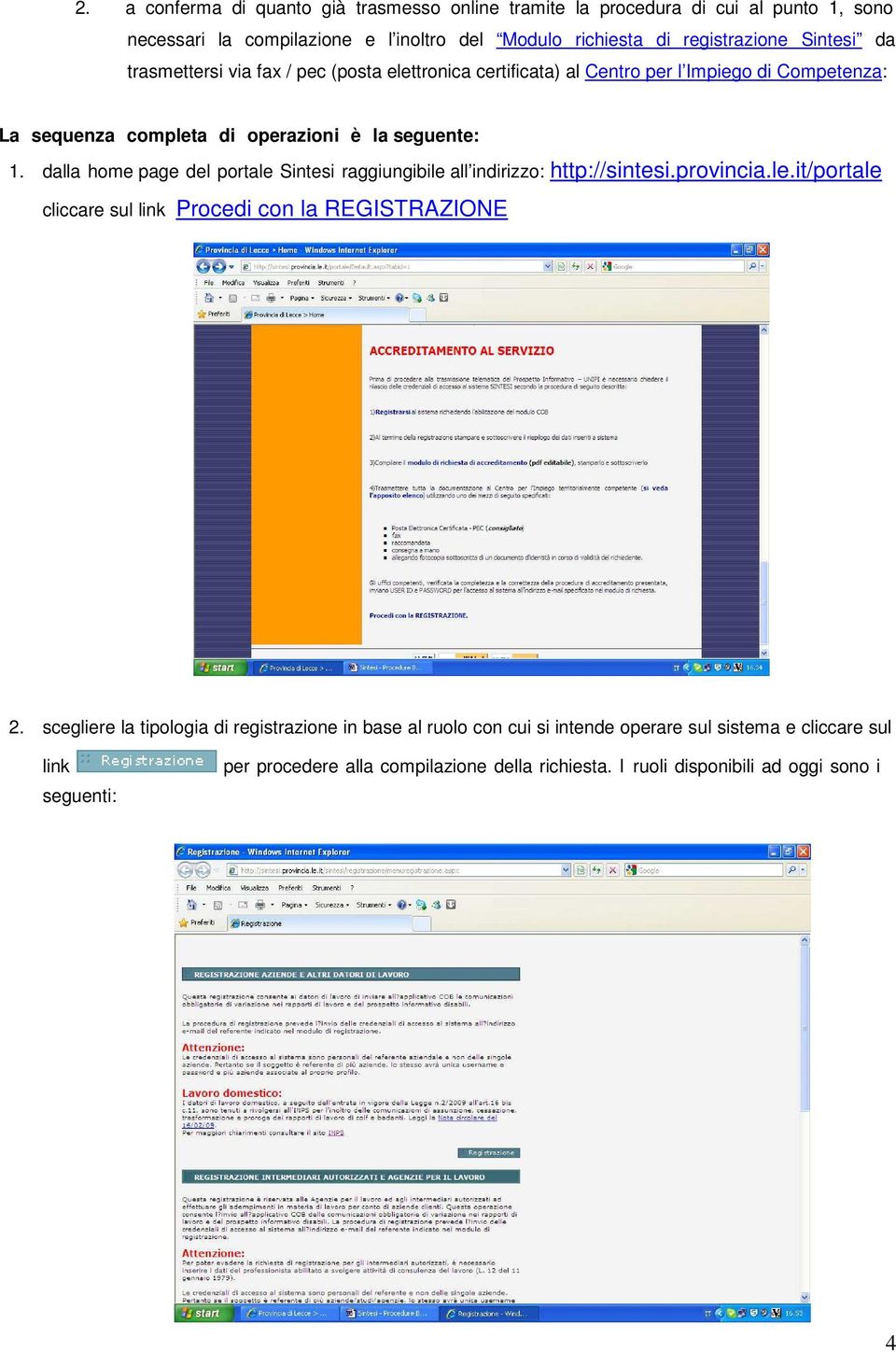 dalla home page del portale Sintesi raggiungibile all indirizzo: http://sintesi.provincia.le.it/portale cliccare sul link Procedi con la REGISTRAZIONE 2.