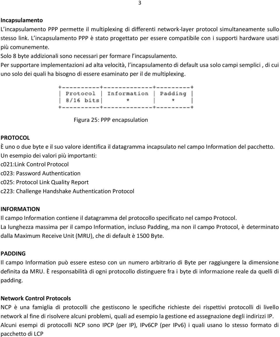 Per supportare implementazioni ad alta velocità, l incapsulamento di default usa solo campi semplici, di cui uno solo dei quali ha bisogno di essere esaminato per il de multiplexing.