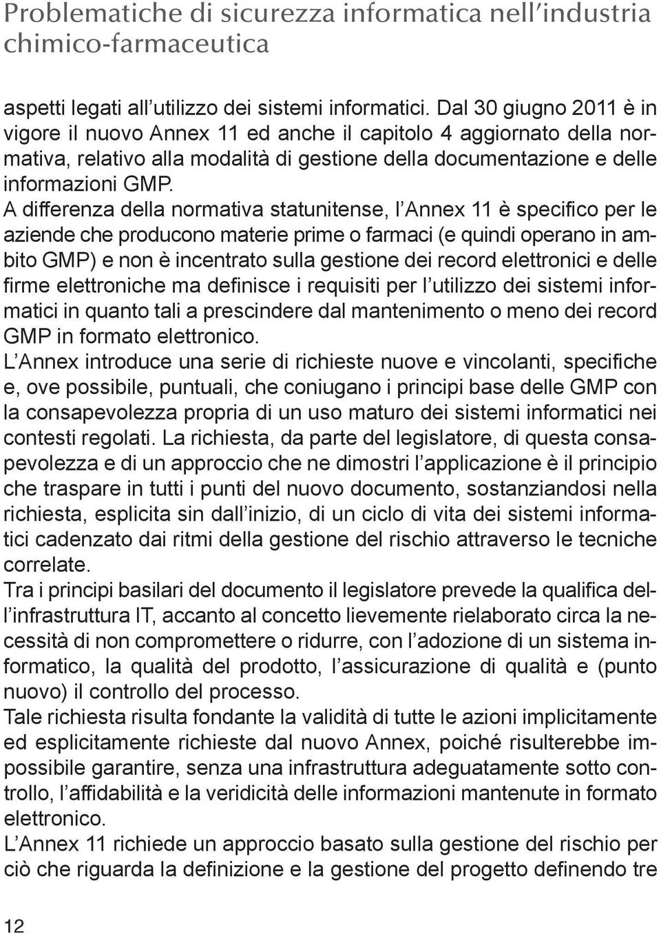 A differenza della normativa statunitense, l Annex 11 è specifico per le aziende che producono materie prime o farmaci (e quindi operano in ambito GMP) e non è incentrato sulla gestione dei record