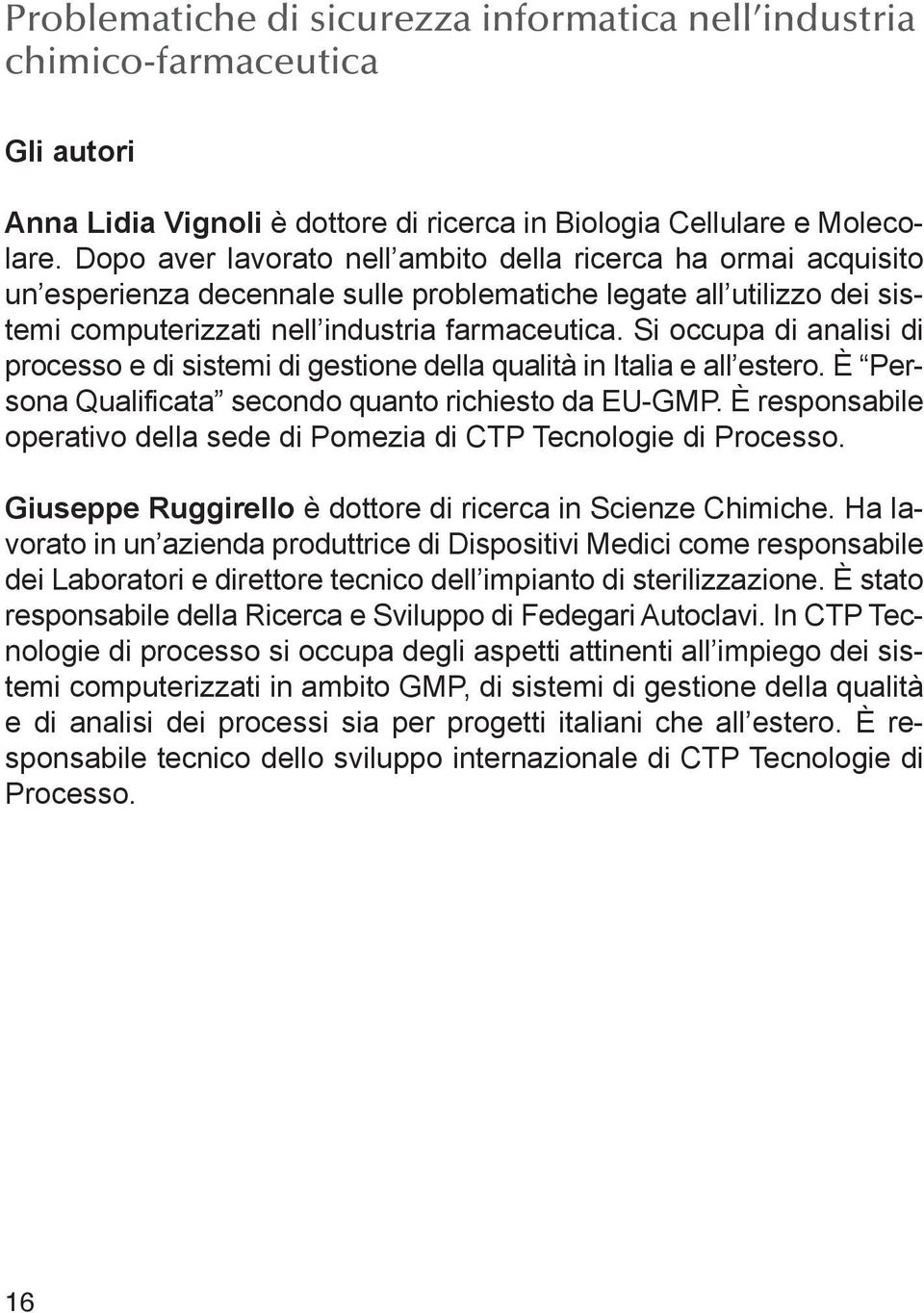 Si occupa di analisi di processo e di sistemi di gestione della qualità in Italia e all estero. È Persona Qualificata secondo quanto richiesto da EU-GMP.