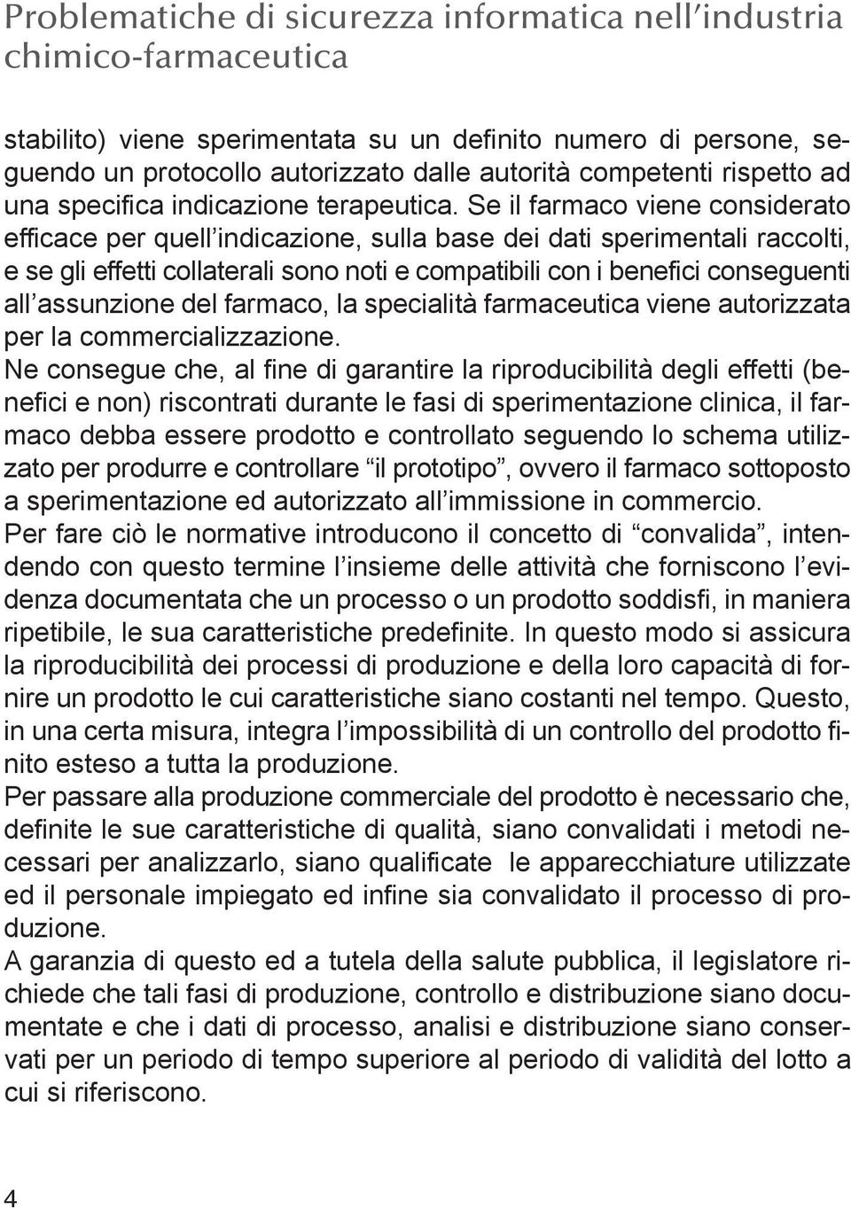 Se il farmaco viene considerato efficace per quell indicazione, sulla base dei dati sperimentali raccolti, e se gli effetti collaterali sono noti e compatibili con i benefici conseguenti all