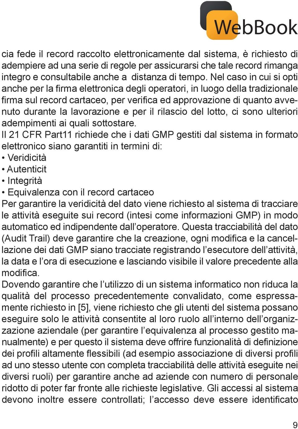 Nel caso in cui si opti anche per la firma elettronica degli operatori, in luogo della tradizionale firma sul record cartaceo, per verifica ed approvazione di quanto avvenuto durante la lavorazione e