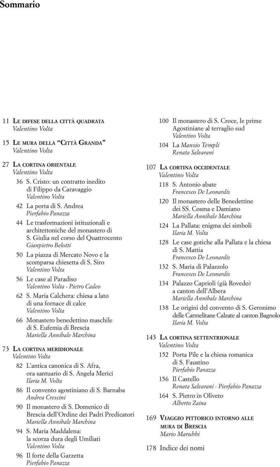 Giulia nel corso del Quattrocento Gianpietro Belotti 50 La piazza di Mercato Novo e la scomparsa chiesetta di S. Siro 56 Le case al Paradiso - Pietro Cadeo 62 S.