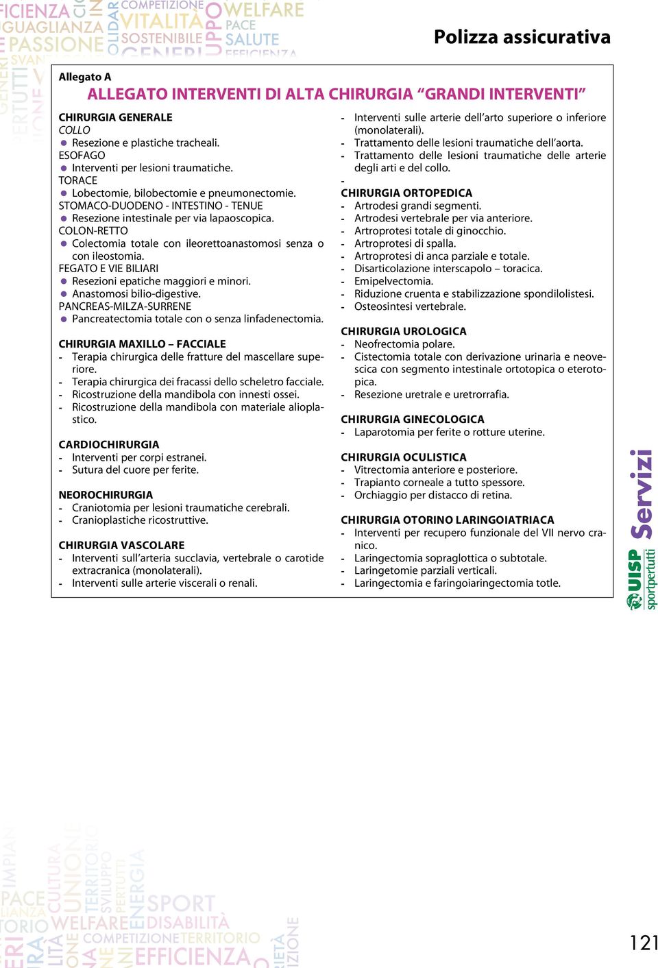 COLON-RETTO Colectomia totale con ileorettoanastomosi senza o con ileostomia. FEGATO E VIE BILIARI Resezioni epatiche maggiori e minori. Anastomosi bilio-digestive.