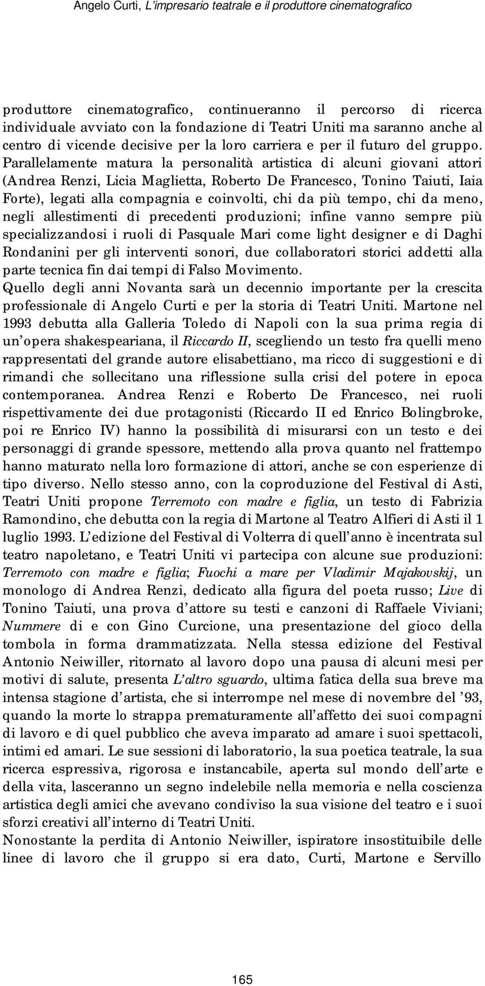 Parallelamente matura la personalità artistica di alcuni giovani attori (Andrea Renzi, Licia Maglietta, Roberto De Francesco, Tonino Taiuti, Iaia Forte), legati alla compagnia e coinvolti, chi da più