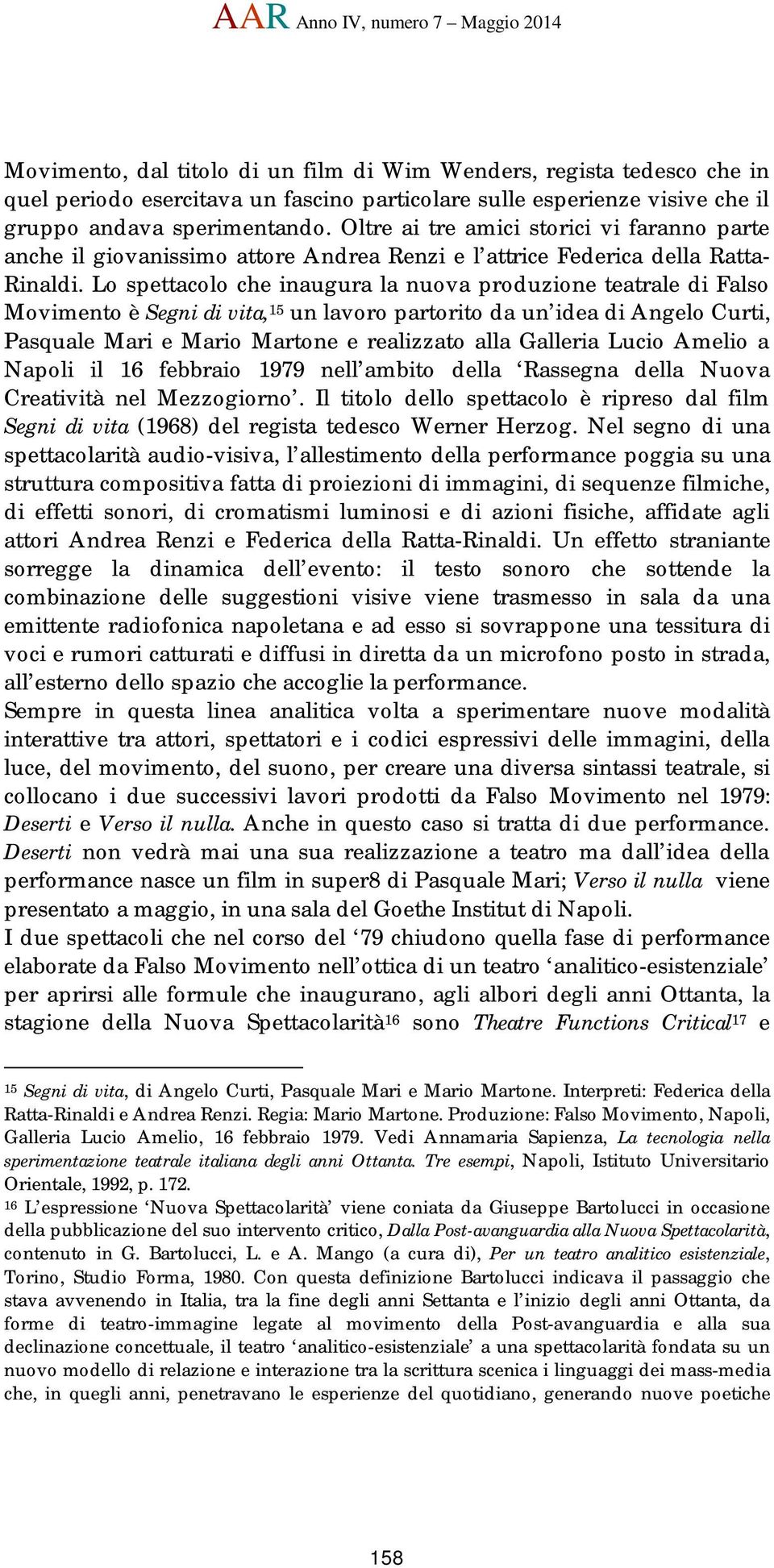 Lo spettacolo che inaugura la nuova produzione teatrale di Falso Movimento è Segni di vita, 15 un lavoro partorito da un idea di Angelo Curti, Pasquale Mari e Mario Martone e realizzato alla Galleria