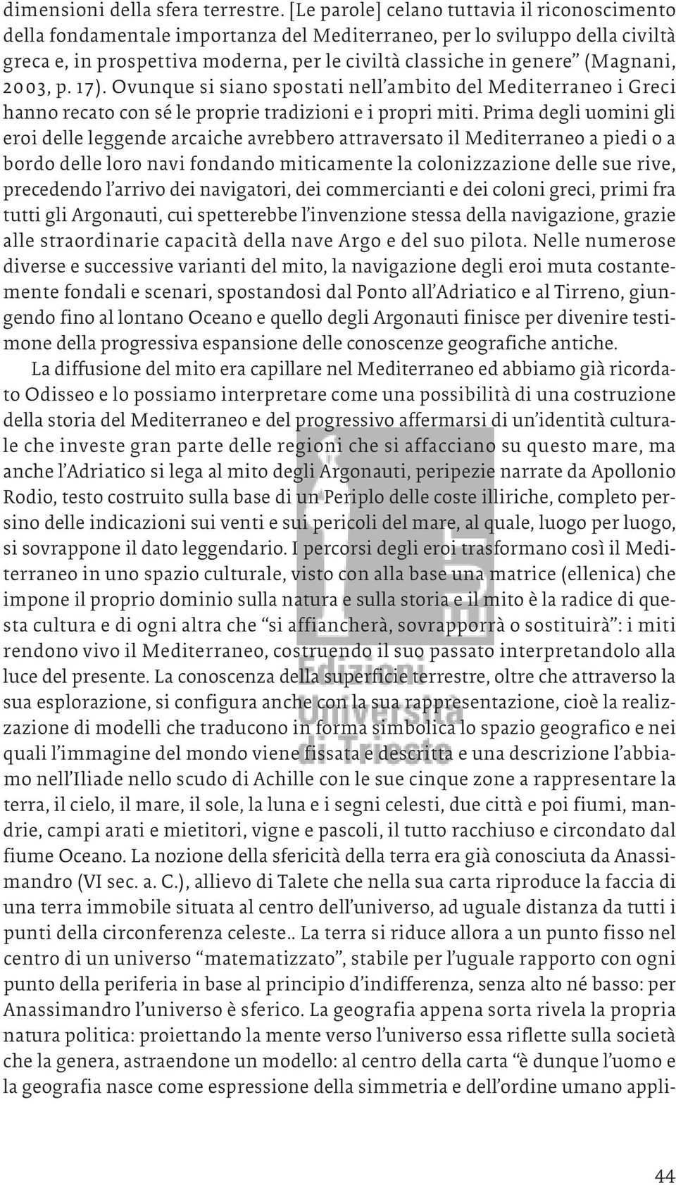 (Magnani, 2003, p. 17). Ovunque si siano spostati nell ambito del Mediterraneo i Greci hanno recato con sé le proprie tradizioni e i propri miti.