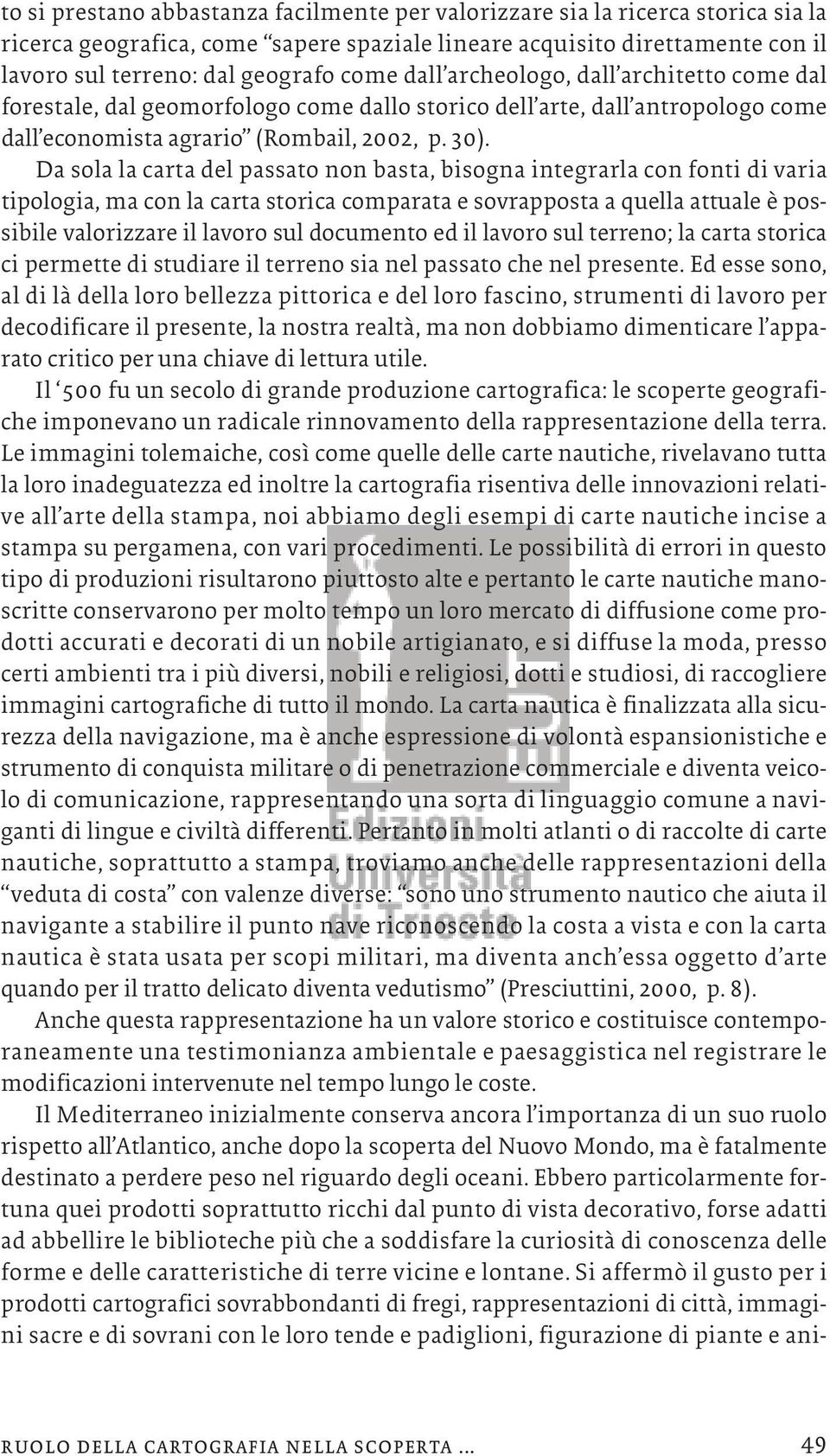 Da sola la carta del passato non basta, bisogna integrarla con fonti di varia tipologia, ma con la carta storica comparata e sovrapposta a quella attuale è possibile valorizzare il lavoro sul