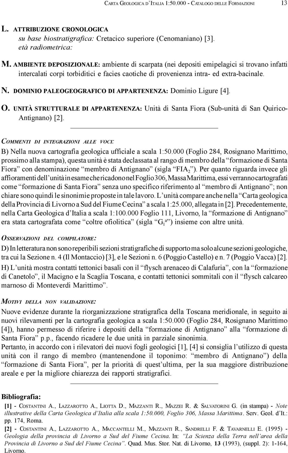 DOMINIO PALEOGEOGRAFICO DI APPARTENENZA: Dominio Ligure [4]. O. UNITÀ STRUTTURALE DI APPARTENENZA: Unità di Santa Fiora (Sub-unità di San Quirico- Antignano) [2].