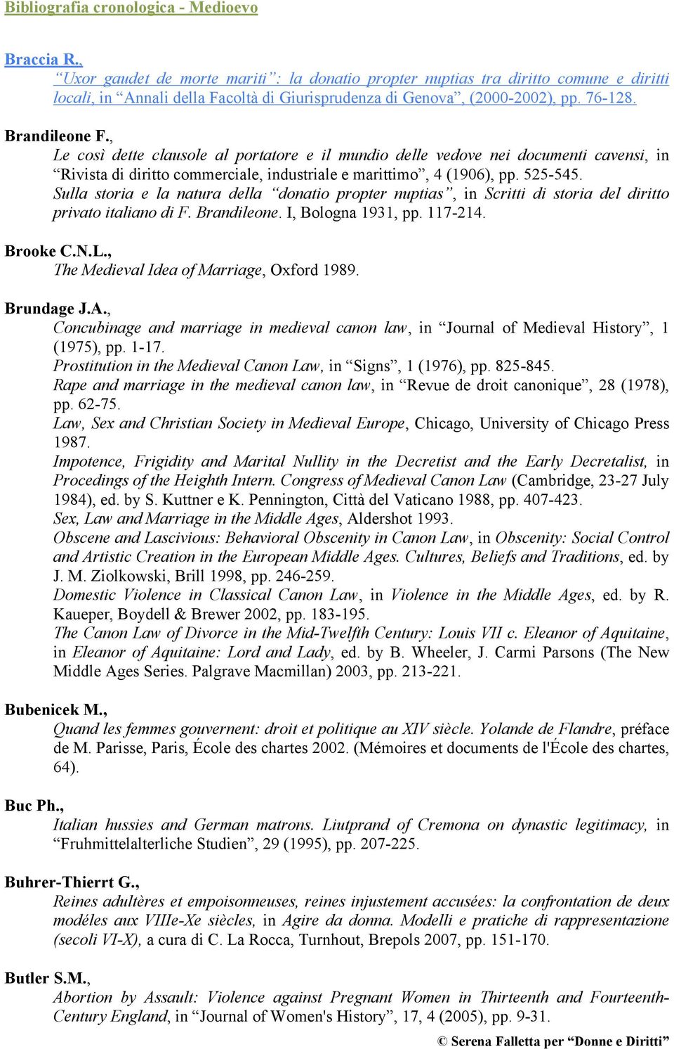 Sulla storia e la natura della donatio propter nuptias, in Scritti di storia del diritto privato italiano di F. Brandileone. I, Bologna 1931, pp. 117-214. Brooke C.N.L.