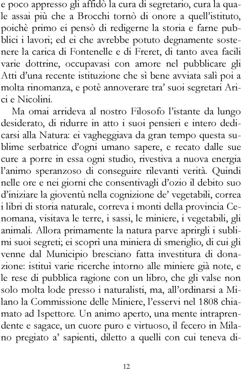 avviata salì poi a molta rinomanza, e potè annoverare tra suoi segretari Arici e Nicolini.