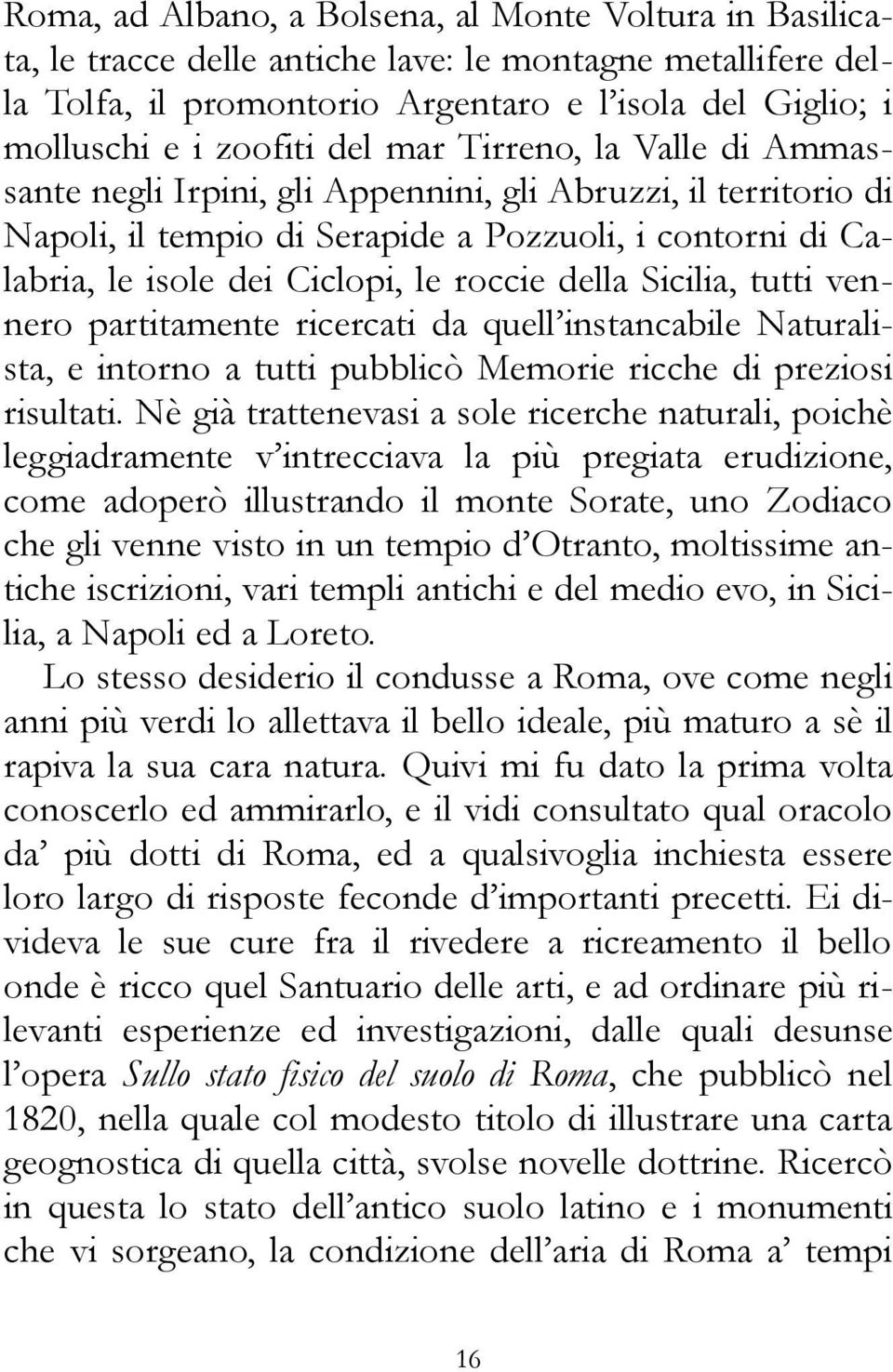 della Sicilia, tutti vennero partitamente ricercati da quell instancabile Naturalista, e intorno a tutti pubblicò Memorie ricche di preziosi risultati.