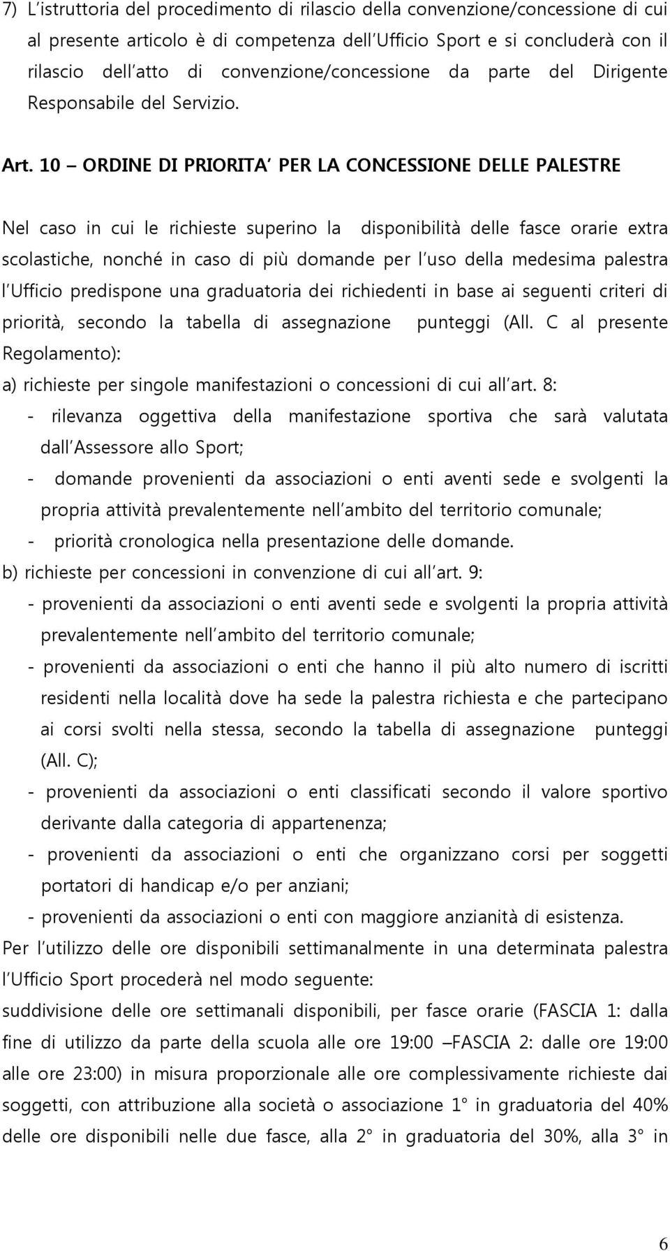 10 ORDINE DI PRIORITA PER LA CONCESSIONE DELLE PALESTRE Nel caso in cui le richieste superino la disponibilità delle fasce orarie extra scolastiche, nonché in caso di più domande per l uso della