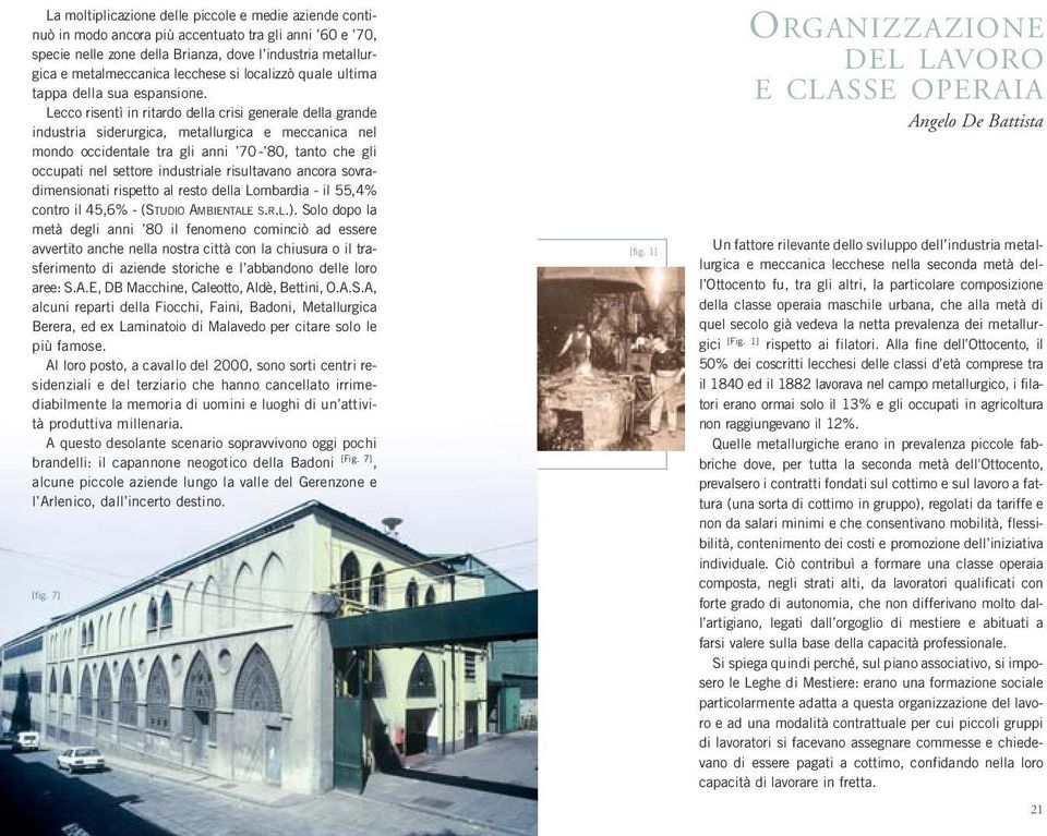 Lecco risentì in ritardo della crisi generale della grande industria siderurgica, metallurgica e meccanica nel mondo occidentale tra gli anni 70-80, tanto che gli occupati nel settore industriale