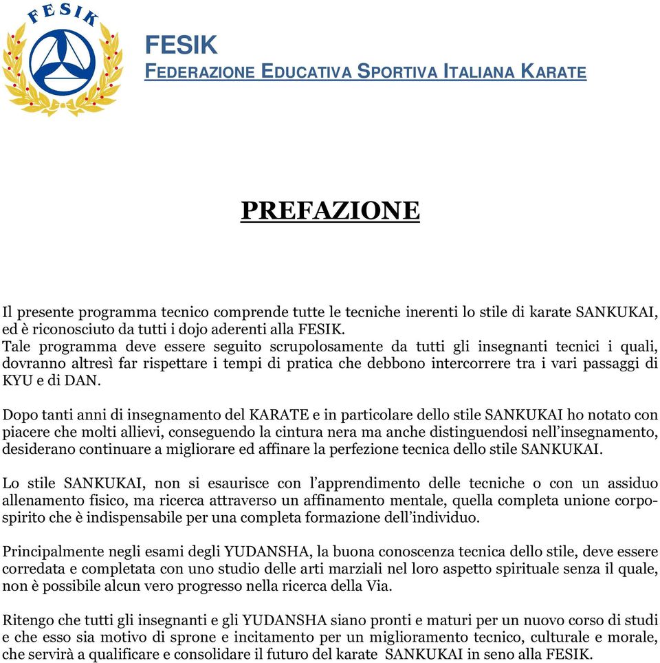 DAN. Dopo tanti anni di insegnamento del KARATE e in particolare dello stile SANKUKAI ho notato con piacere che molti allievi, conseguendo la cintura nera ma anche distinguendosi nell insegnamento,