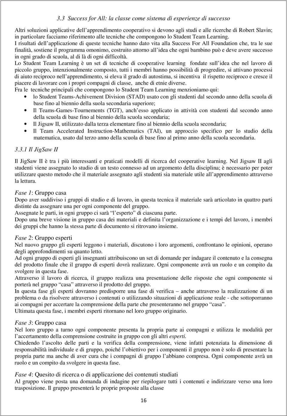 I risultati dell applicazione di queste tecniche hanno dato vita alla Success For All Foundation che, tra le sue finalità, sostiene il programma omonimo, costruito attorno all idea che ogni bambino